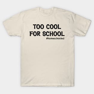 Too Cool For School #Homeschooled T-Shirt